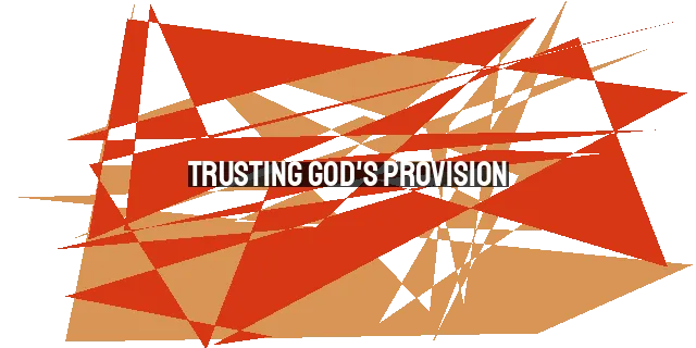 Trusting God's Provision: How He Provides What We Need