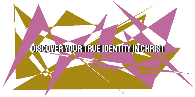 Discover Your True Identity in Christ