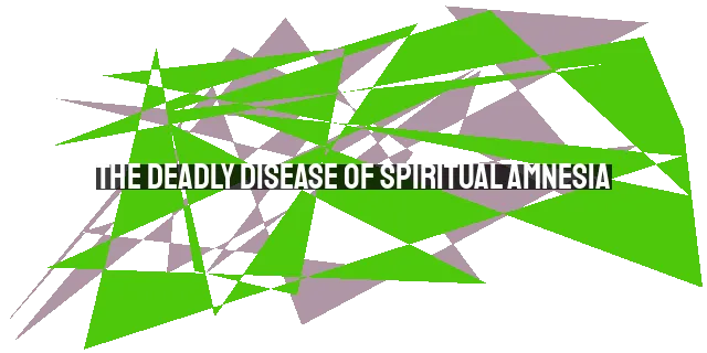 The Deadly Disease of Spiritual Amnesia: Overcoming Complaining with Gratitude