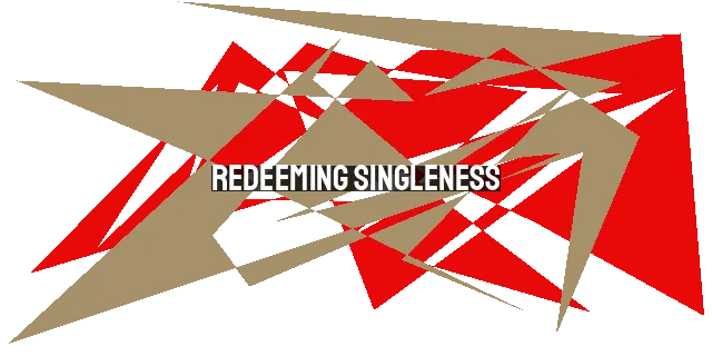 Redeeming Singleness: Finding Growth, Service, and Devotion in the Pain of Being