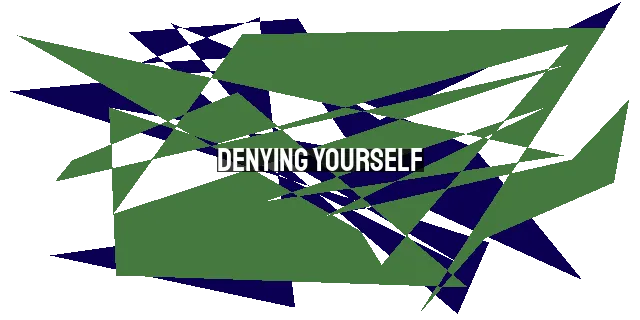 Denying Yourself: The Path to True Freedom and Fulfillment