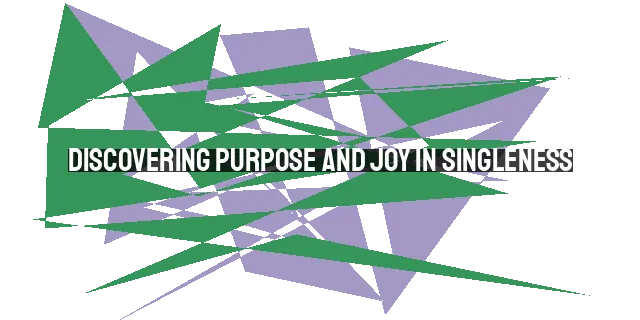 Discovering Purpose and Joy in Singleness