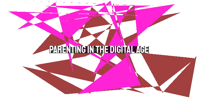 Parenting in the Digital Age: Tips for Navigating Technology with Kids