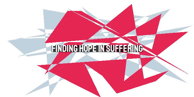 Finding Hope in Suffering: Embracing God's Unconditional Love