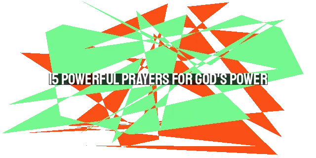 15 Powerful Prayers for God's Power: Access His Strength and Transform Your Life