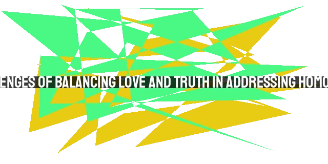 The Challenges of Balancing Love and Truth in Addressing Homosexuality