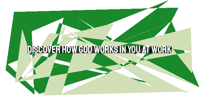 Discover How God Works in You at Work: Transforming Character, Providing, Sharing Love, Developing