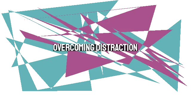 Overcoming Distraction: Prioritizing God and Staying Focused on Your Faith