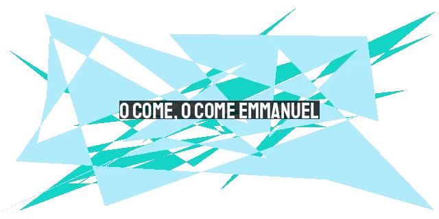 O Come, O Come Emmanuel: The Hope and Longing for the Coming of Christ