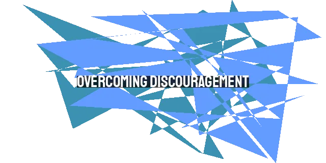 Overcoming Discouragement: Finding Hope and Strength in Challenging Times