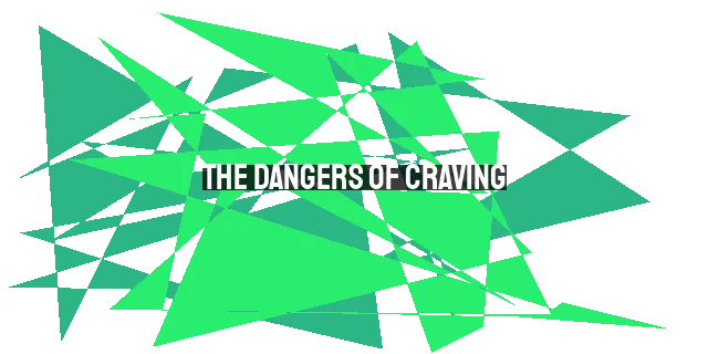 The Dangers of Craving: How Our Desires Can Take From Us