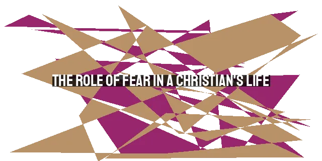 The Role of Fear in a Christian's Life: A Biblical Perspective