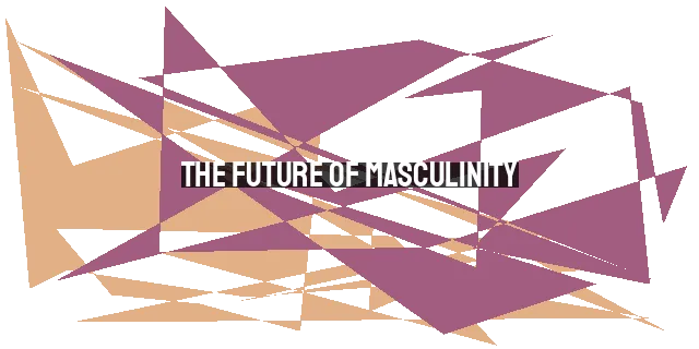 The Future of Masculinity: Embracing Biblical Manhood