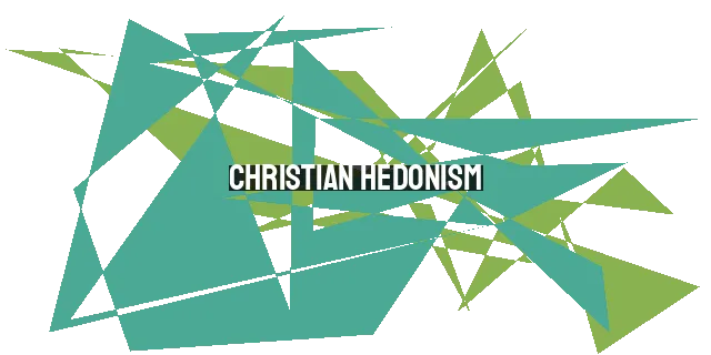 Christian Hedonism: Finding Joy in God - Cultivating True Happiness