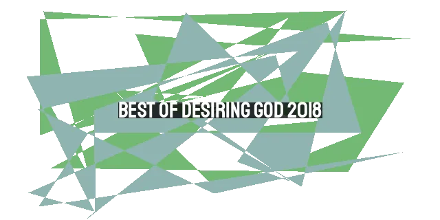 Best of Desiring God 2018: Top Articles, Sermons & Podcasts for Christian