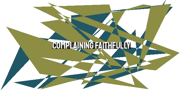 Complaining Faithfully: How to Express Honest Concerns without Grumbling