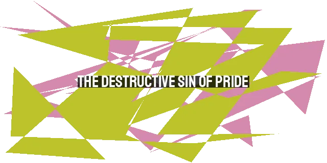 The Destructive Sin of Pride: Unveiling the Subtle Symptoms