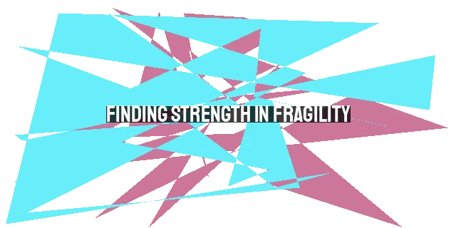 Finding Strength in Fragility: A Christian's Guide to Overcoming Vulnerability