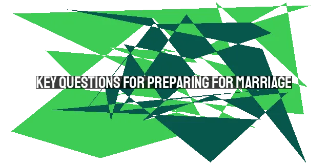 Key Questions for Preparing for Marriage: Theology, Worship, Conflict, Finances, and