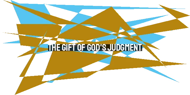 The Gift of God's Judgment: Embracing Transformation Through His Loving Discipline