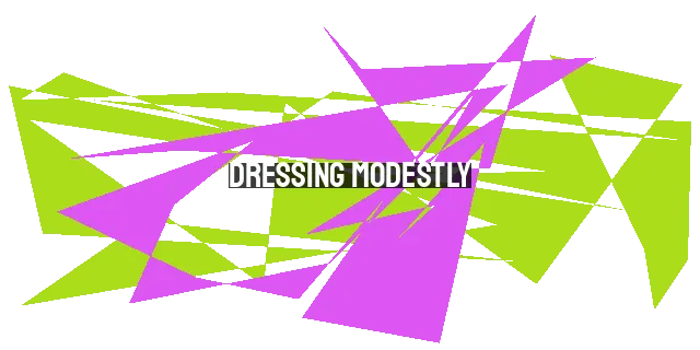 Dressing Modestly: Honoring God with Our Clothing Choices