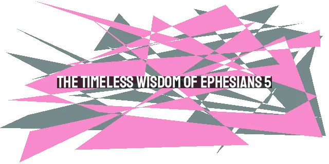 The Timeless Wisdom of Ephesians 5:22–33: Transforming Marriages in