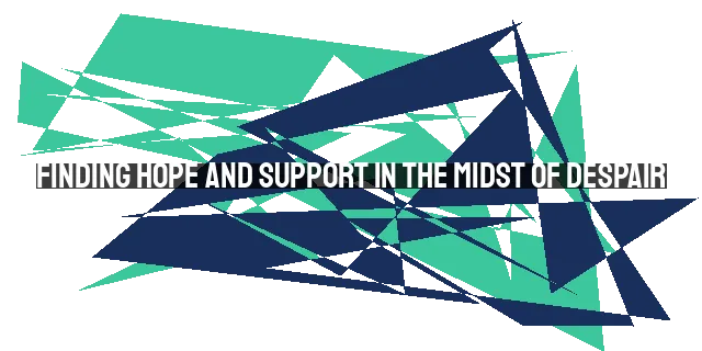 Finding Hope and Support in the Midst of Despair: Help for Those Struggling with Suicide