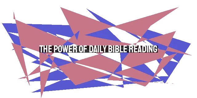 The Power of Daily Bible Reading: Growing in Faith, Wisdom, and Grace