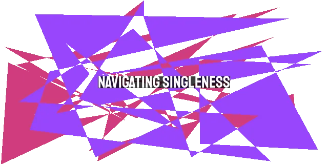 Navigating Singleness: Understanding, Embracing, and Supporting Singles
