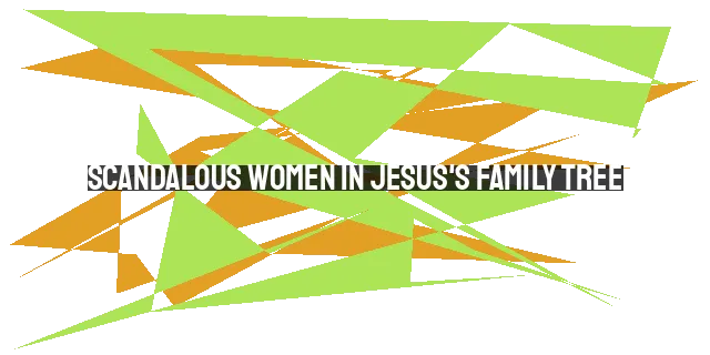 Scandalous Women in Jesus's Family Tree: Prostitutes, Mistresses, and the Messiah