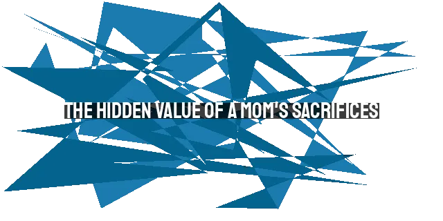 The Hidden Value of a Mom's Sacrifices: A Christian Perspective