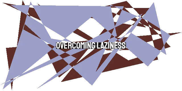 Overcoming Laziness: Harnessing the Power of Love for a Productive Life