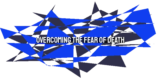 Overcoming the Fear of Death: Living with Eternal Hope