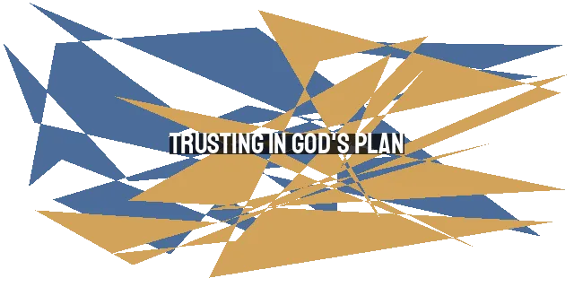 Trusting in God's Plan: Embracing Uncertainty and Finding Peace