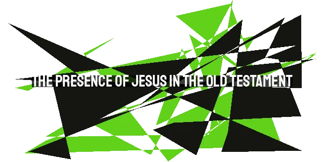 The Presence of Jesus in the Old Testament: Unveiling the Foreshadowing and Prophec