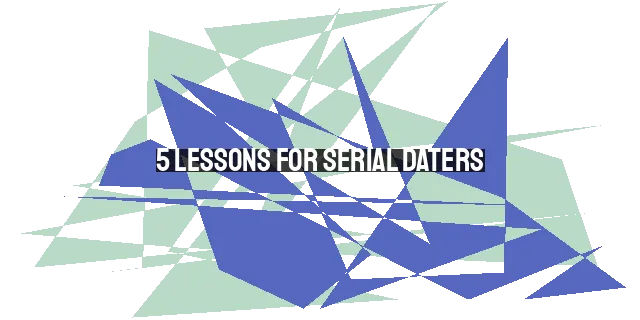 5 Lessons for Serial Daters: Finding Love with Intentionality