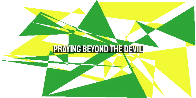 Praying Beyond the Devil: Cultivating Genuine and Meaningful Prayer