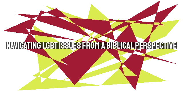 Navigating LGBT Issues from a Biblical Perspective: Love, Truth, and God's Design