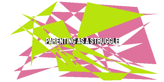 Parenting as a Struggle: Fighting for Our Children's Hearts in a World of Challenges