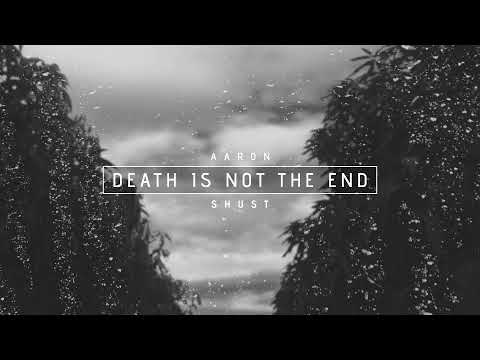 Death Is Not The End by Aaron Shust