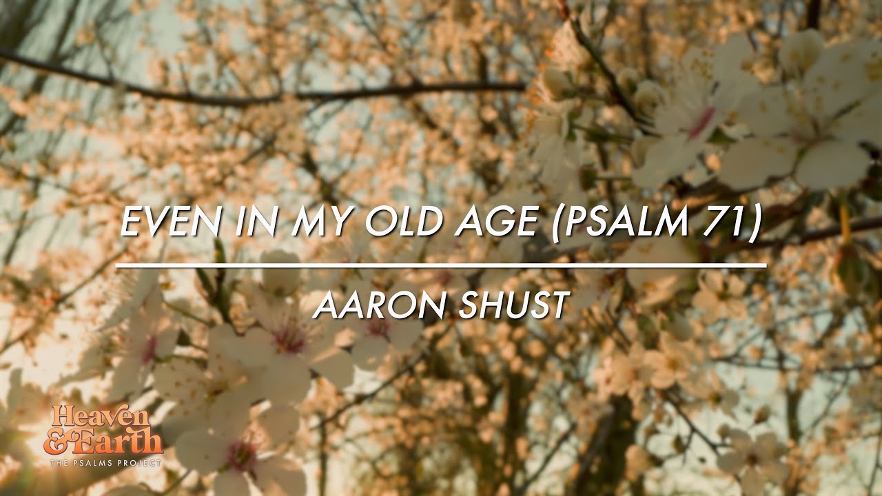 Even In My Old Age (Psalm 71) by Aaron Shust