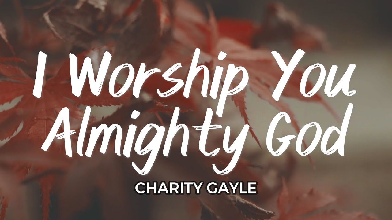 I Worship You Almighty God by Charity Gayle