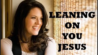 Leaning On You, Jesus by Christy Nockels