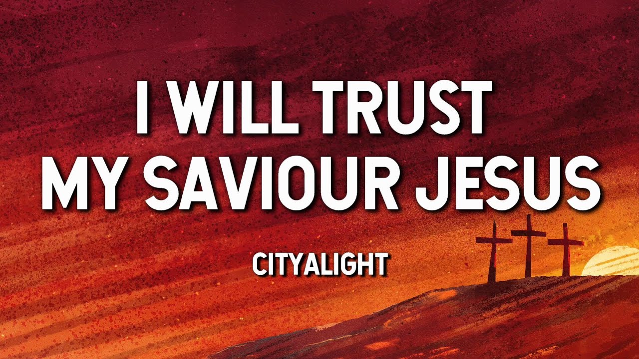 I Will Trust My Saviour Jesus by CityAlight