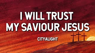 I Will Trust My Saviour Jesus