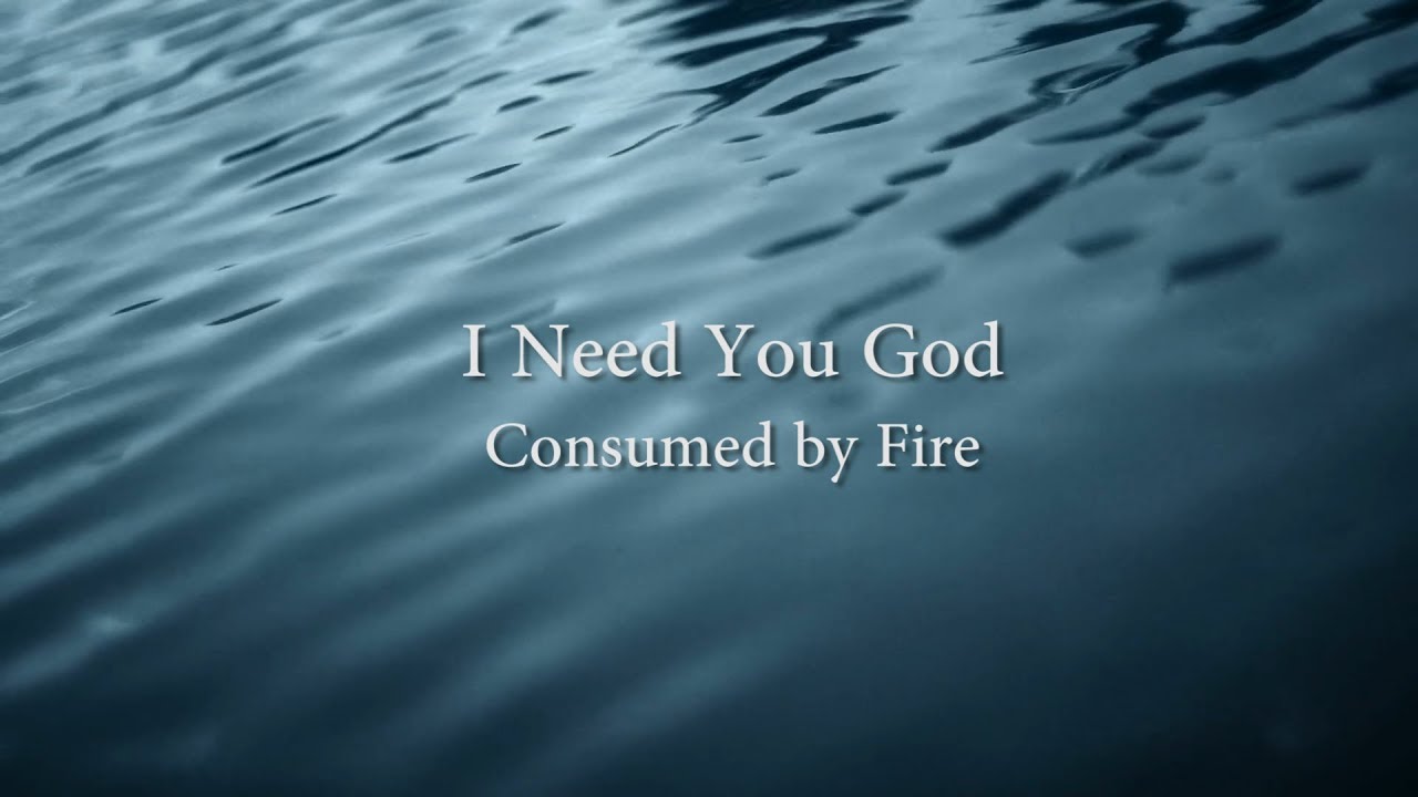 I Need You God by Consumed by Fire 