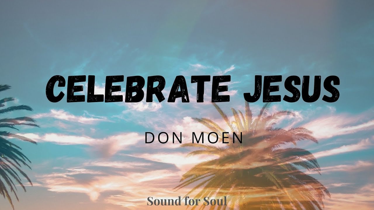 Celebrate, Jesus, Celebrate by Don Moen
