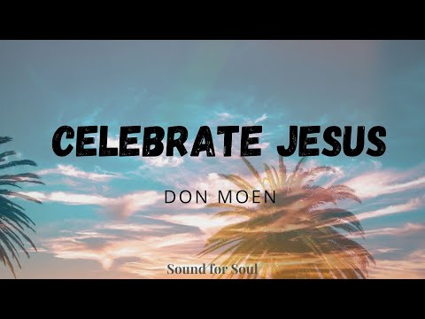 Celebrate, Jesus, Celebrate by Don Moen