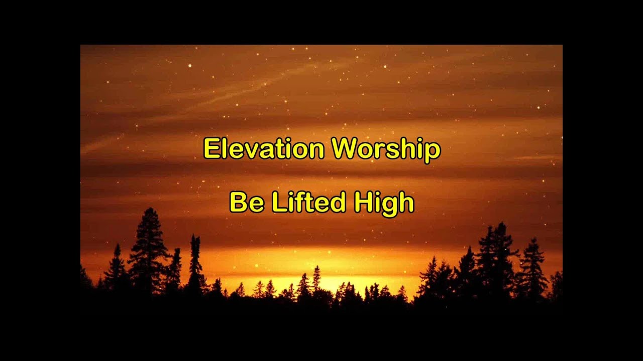 Be Lifted High by Elevation Worship