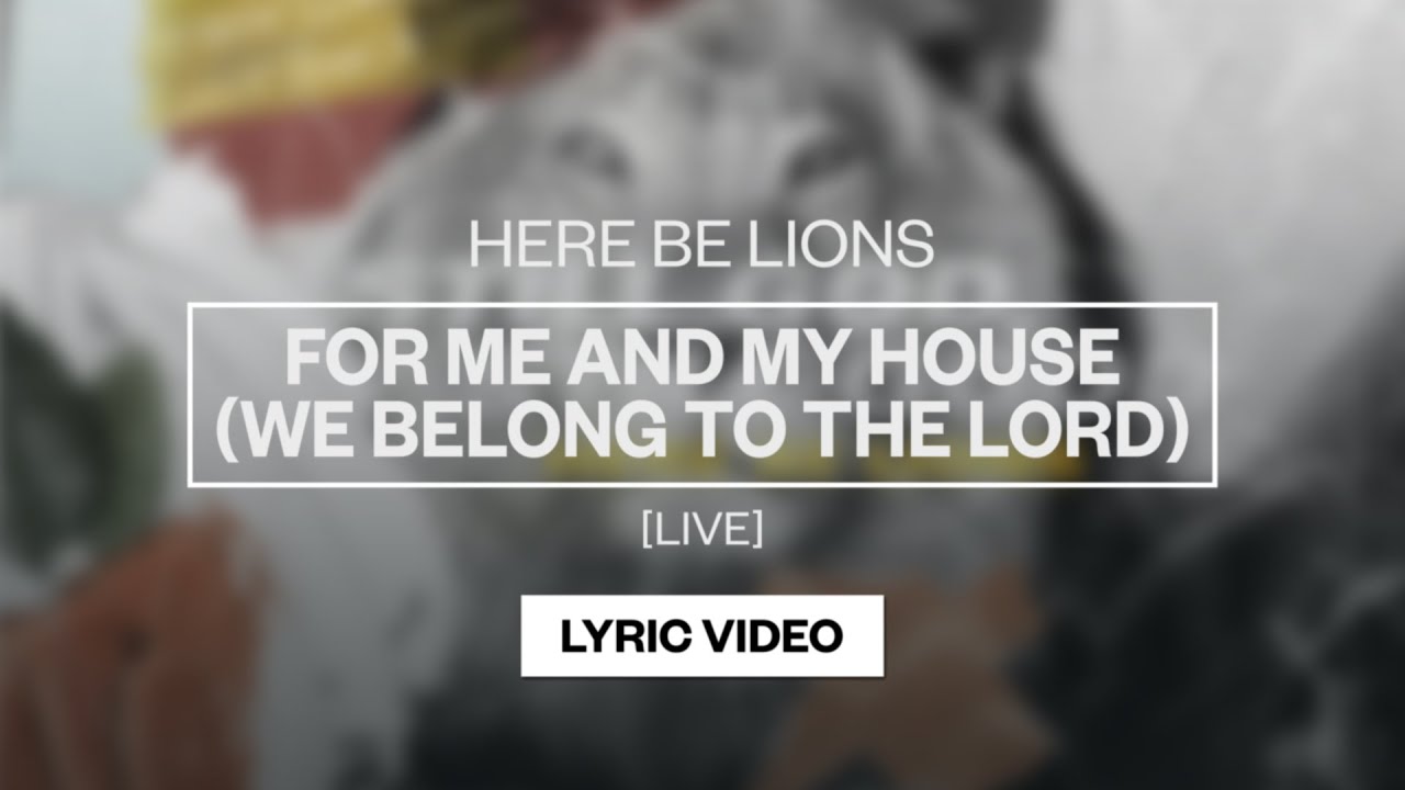 For Me And My House (We Belong To The Lord)  by Here Be Lions